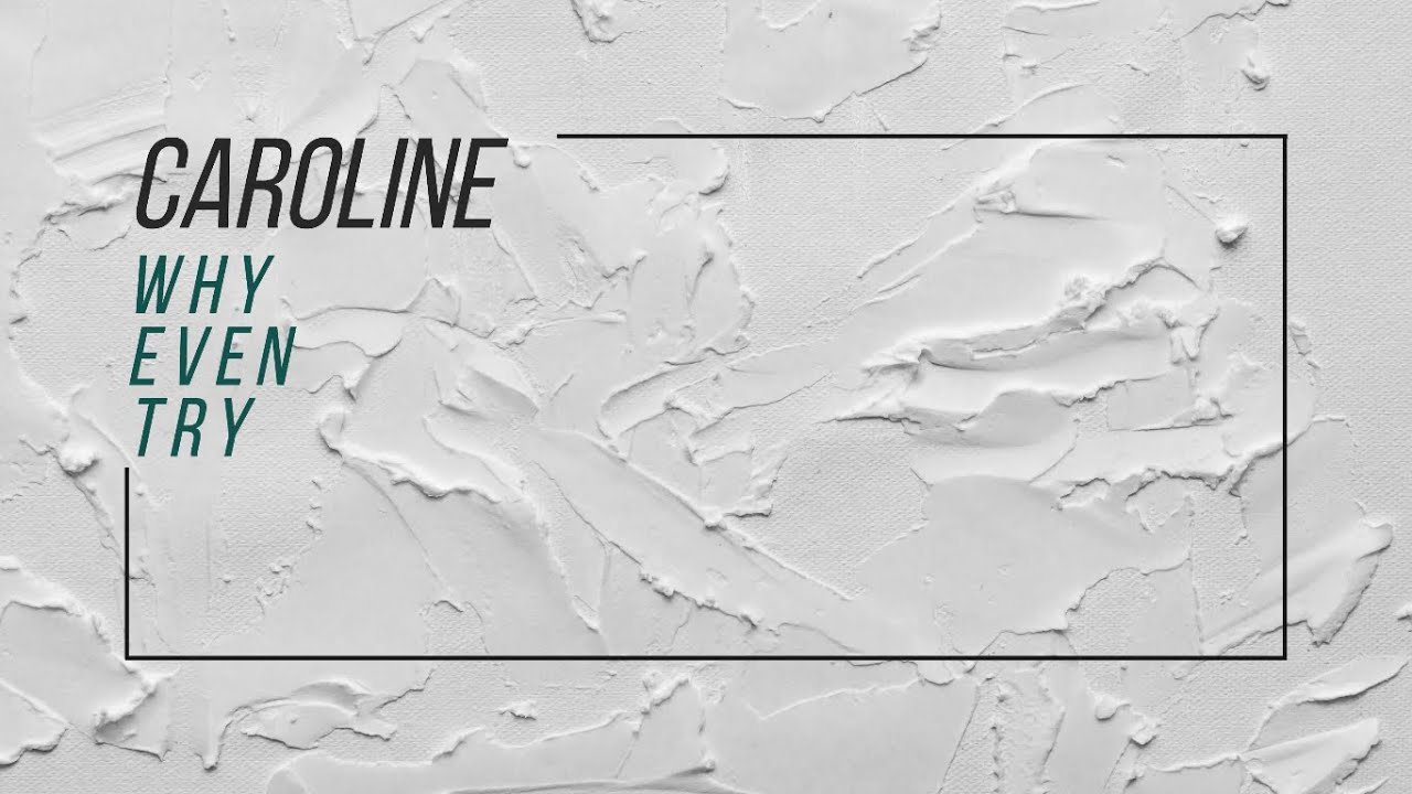 CAROLINE - WHY EVEN TRY... (lyrics)