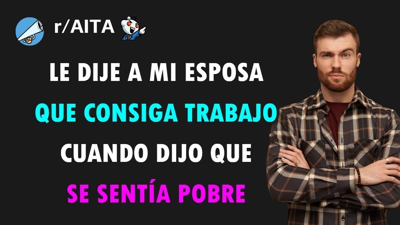 Mi esposa dijo que se siente pobre y le dije que TRABAJE  ¿Soy el malo