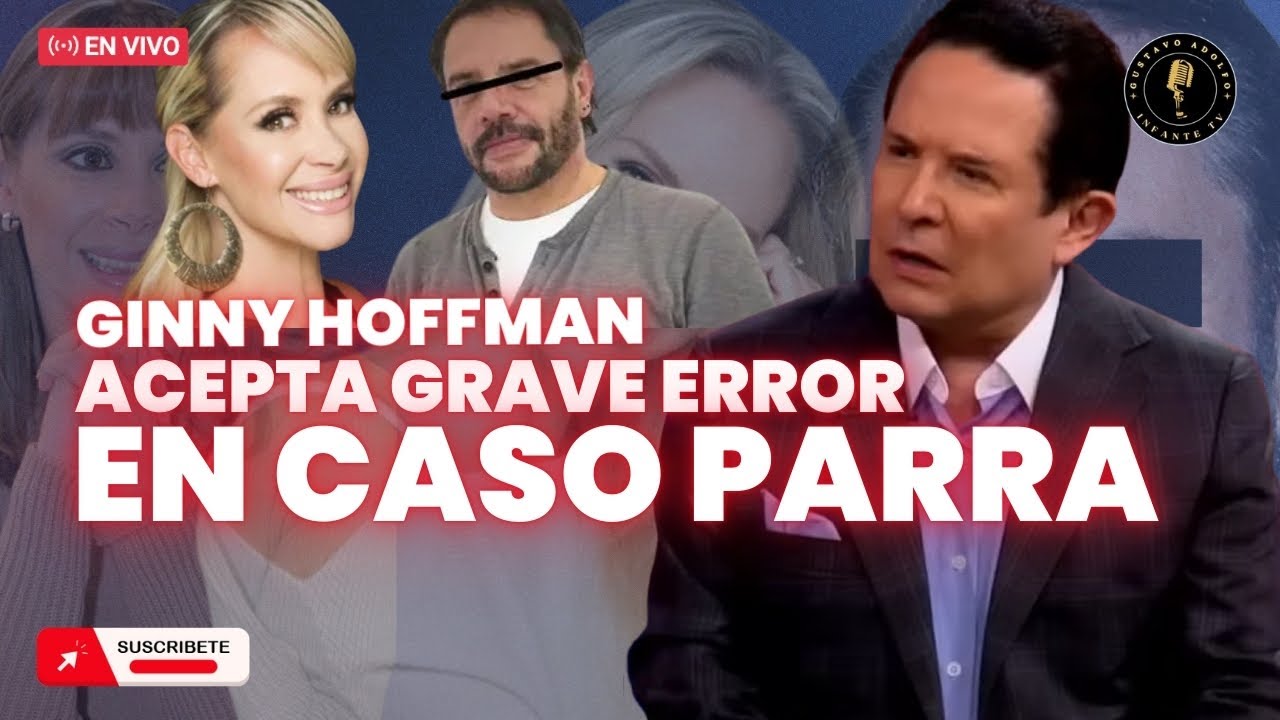 ¡GINNY HOFFMAN ACEPTA QUE COMETIÓ GRAVE ERROR EN CASO PARRA!