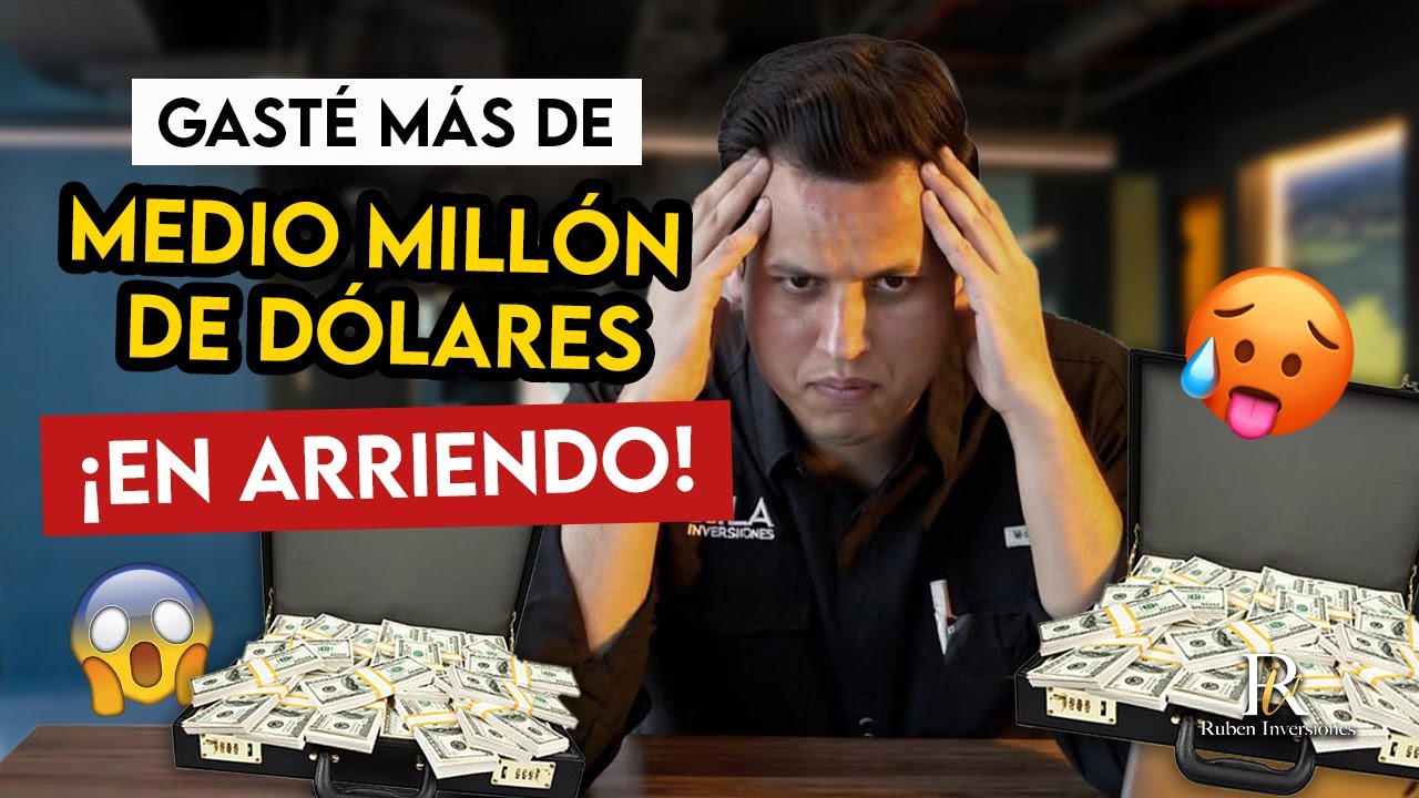 Me gasté más de medio millón de dólares en arriendo