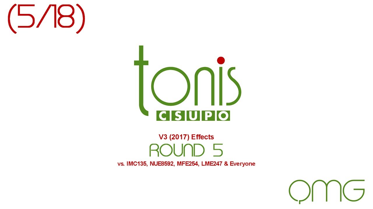 Tonis Csupo V3 (2017) Effects Round 5 vs. IMC135, NUE8592, MFE254, LME247 & Everyone (5/18)