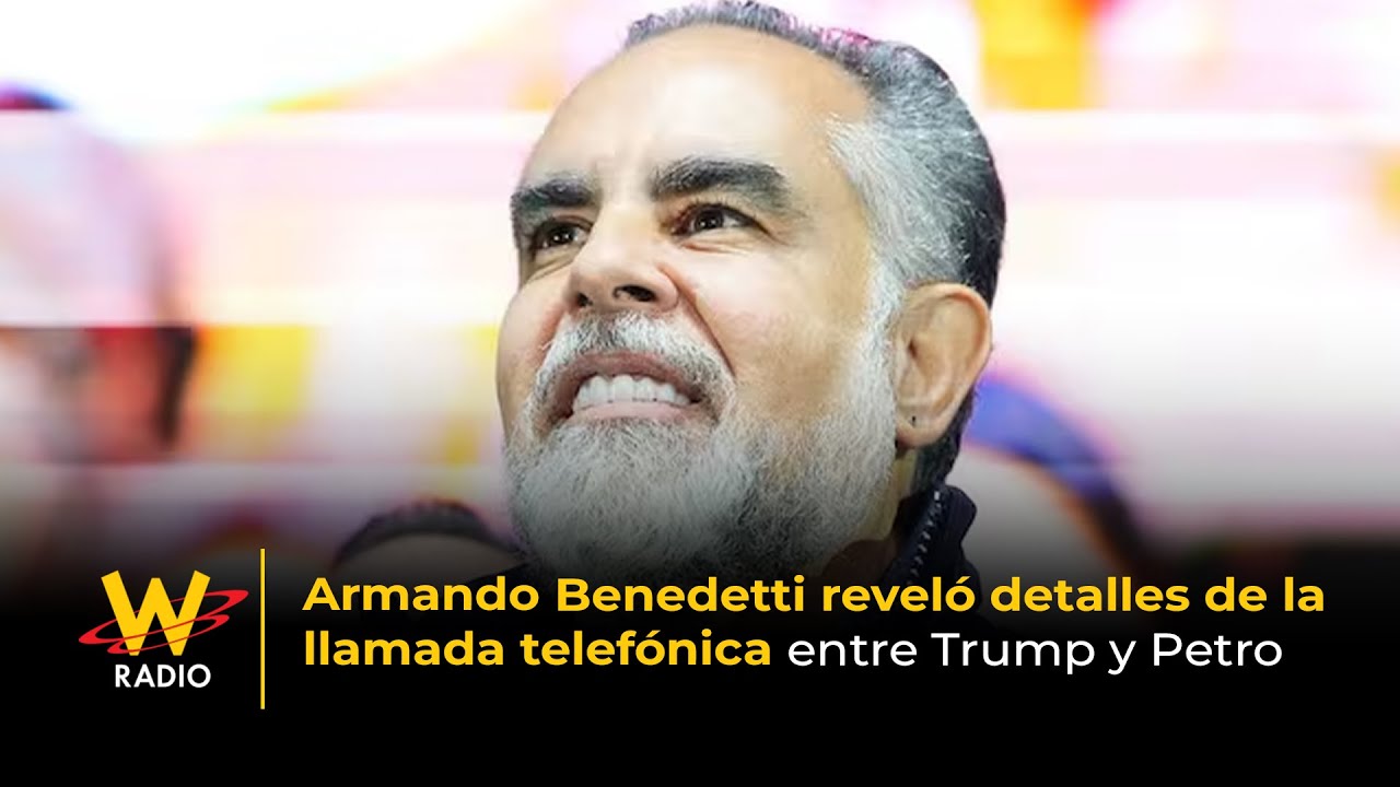 Armando Benedetti revel&oacute; detalles de la llamada telef&oacute;nica entre Trump y Petro | La W