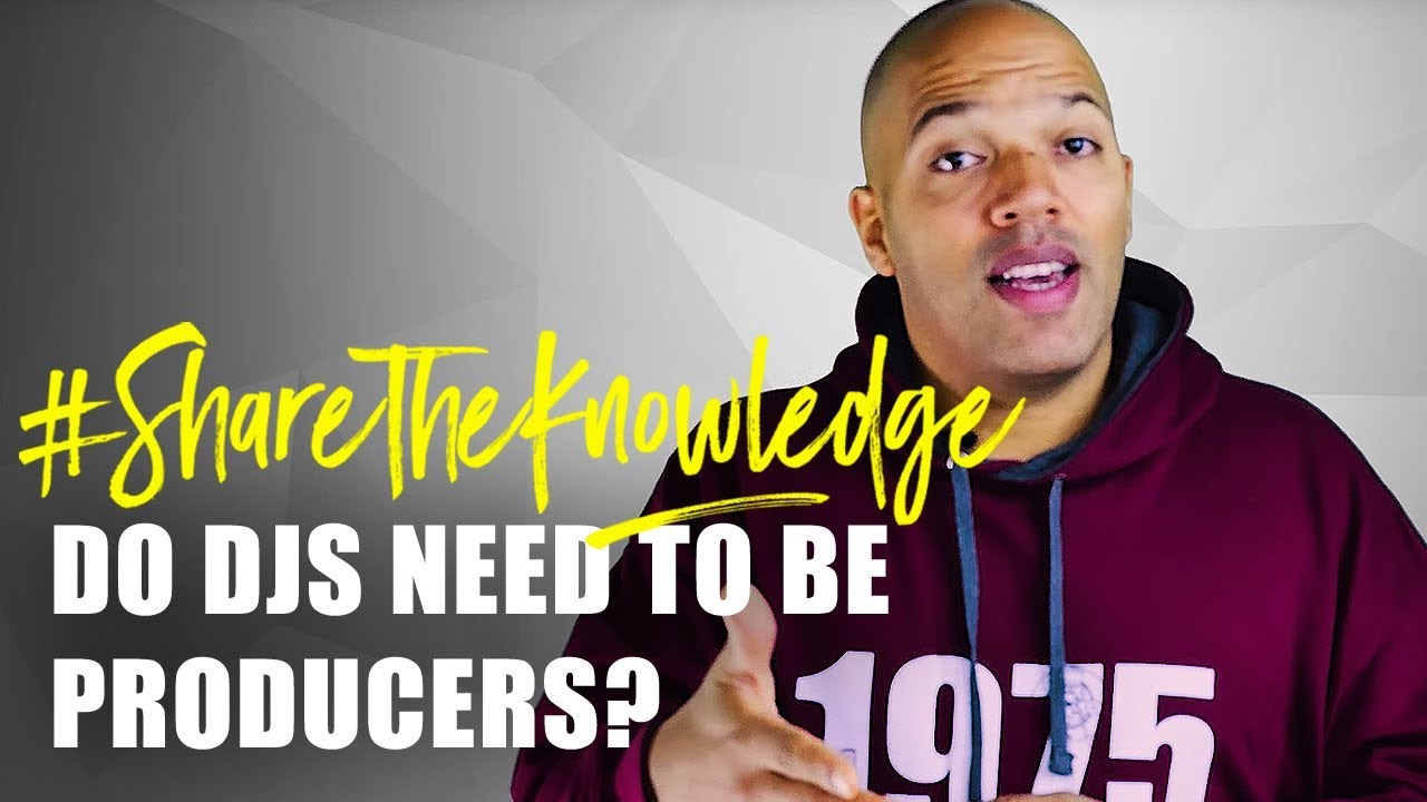 Do DJs Need to Be Producers These Days? | Share the Knowledge