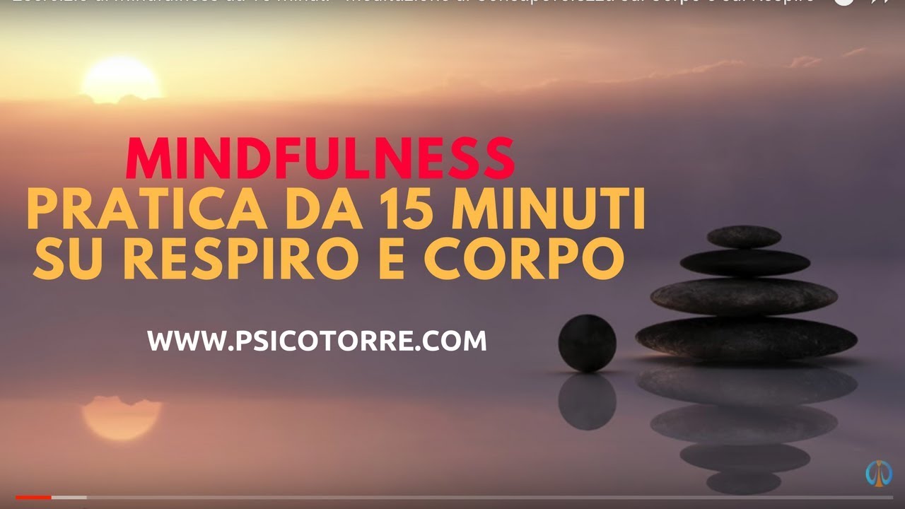 Esercizio di Mindfulness da 15 minuti - Meditazione di Consapevolezza sul Corpo e sul Respiro
