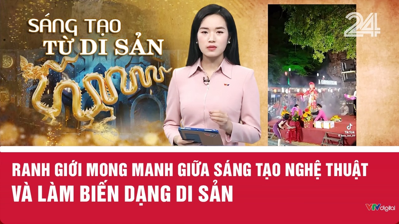 Ranh giới mong manh giữa sáng tạo nghệ thuật và làm biến dạng di sản | VTV24