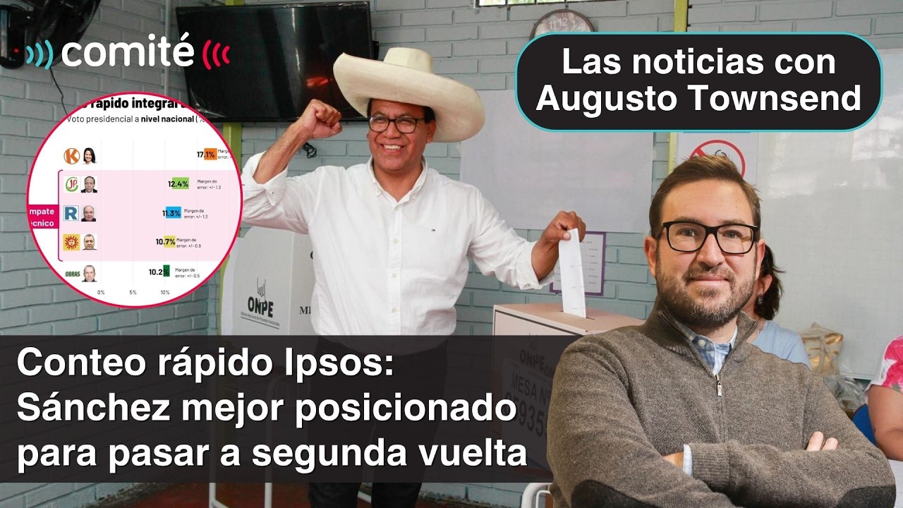 Conteo r&aacute;pido Ipsos: Roberto S&aacute;nchez mejor colocado para pasar a segunda vuelta | Augusto Townsend