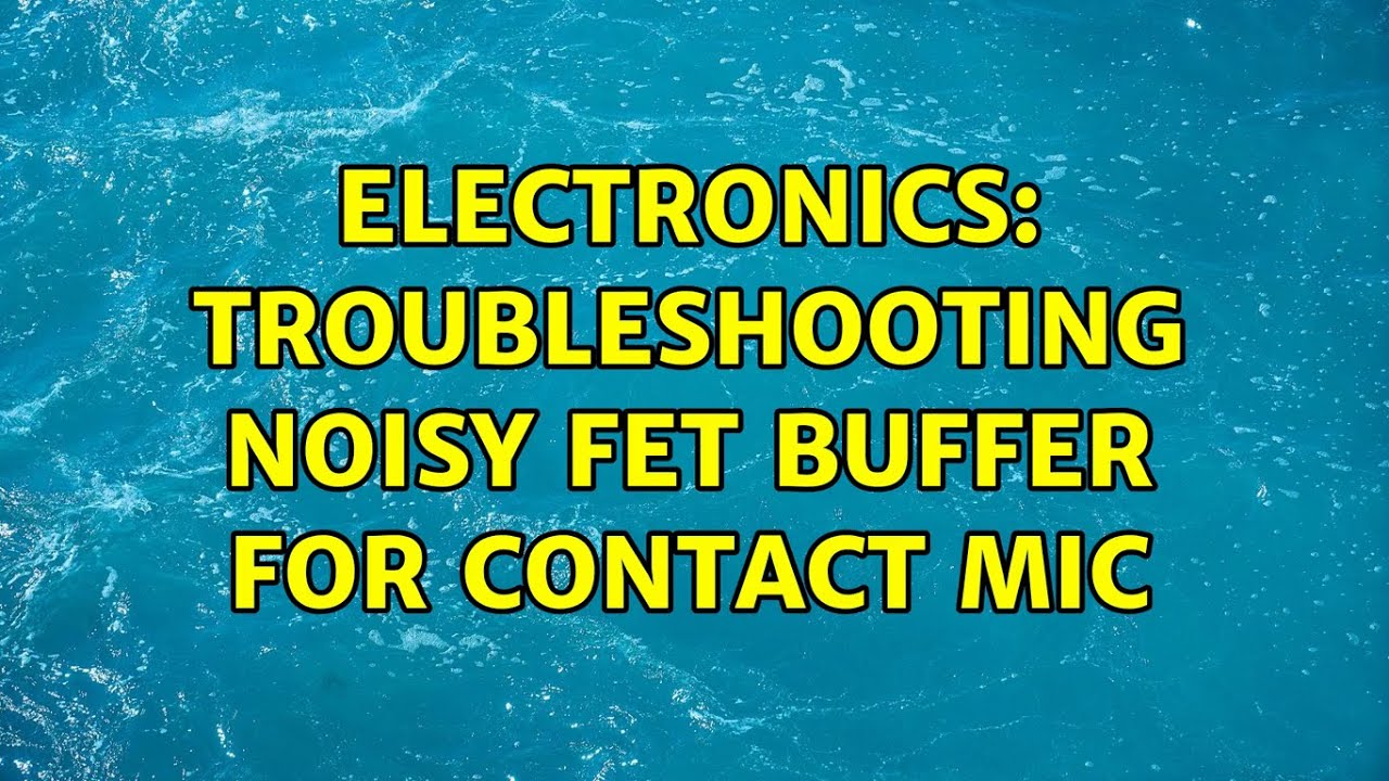 Electronics: Troubleshooting noisy FET buffer for contact mic