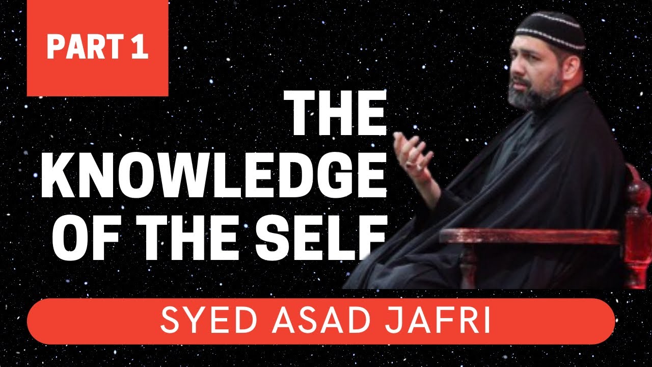 The Knowledge of the Self | Syed Asad Jafri | Part 1