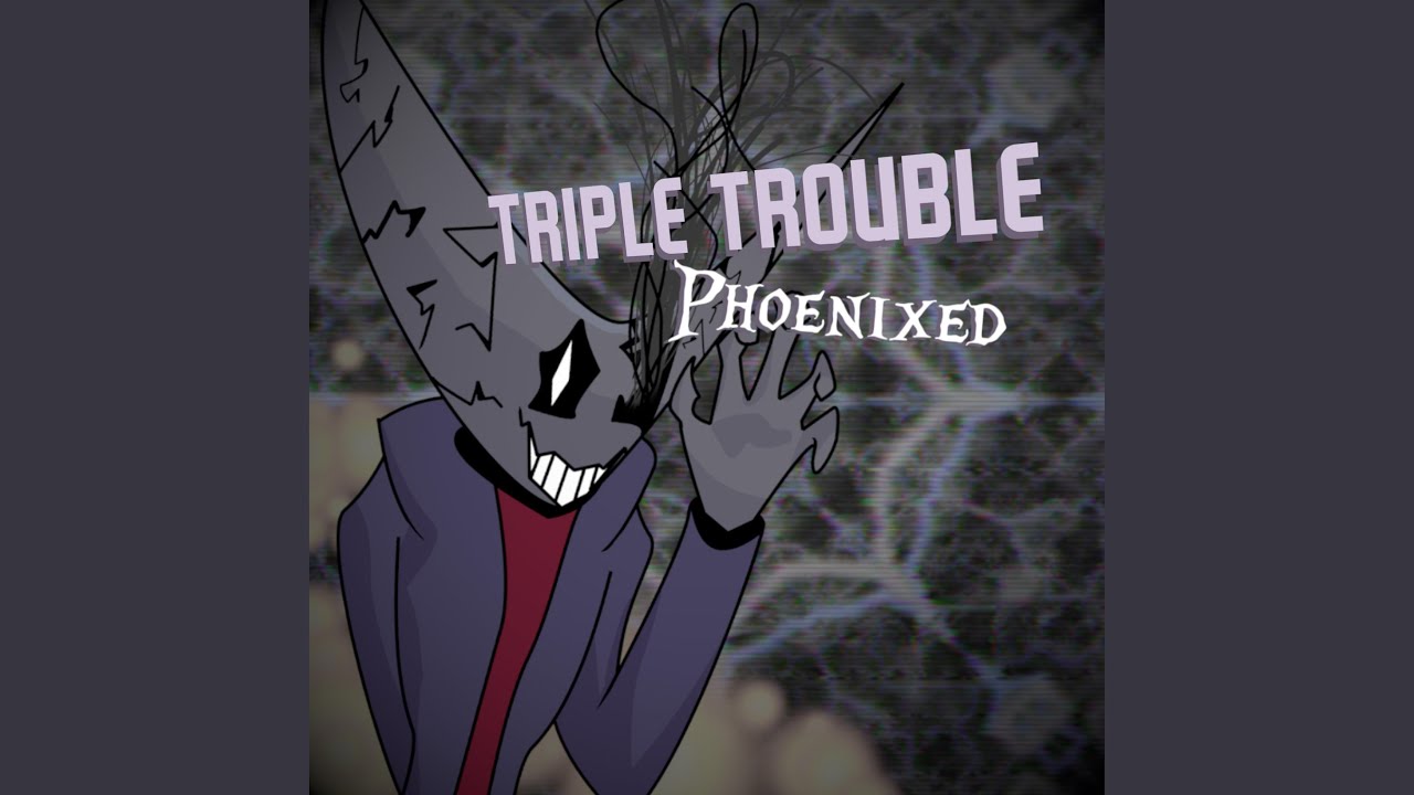 Triple Trouble (Phoenixed)