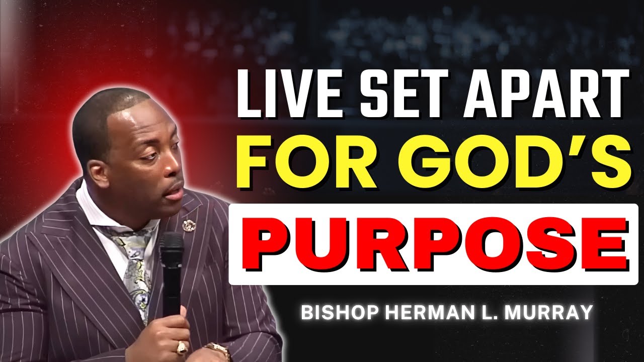 How to Live Set Apart for God’s Purpose | Bishop Herman Murray
