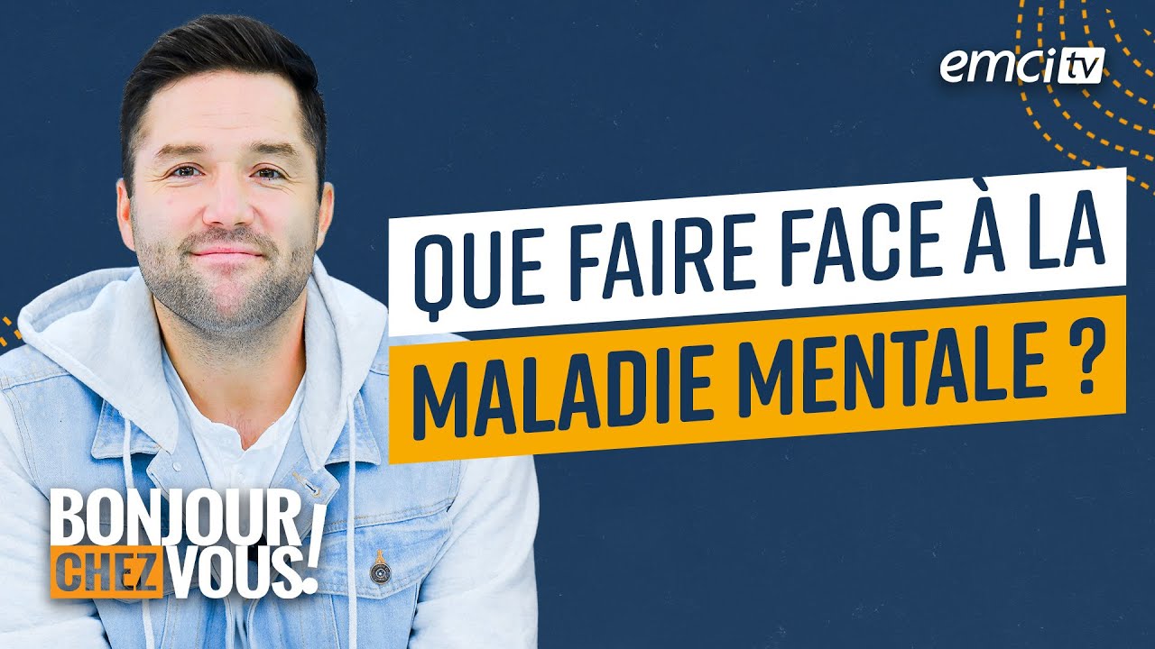 Que faire face à la maladie mentale ? - Bonjour chez vous ! - L'équipe emci