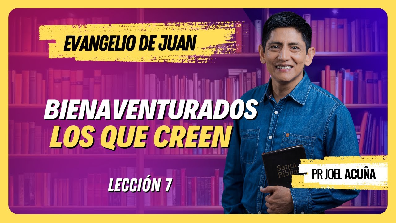 🔴 Lección 7: BIENAVENTURADOS LOS QUE CREEN | Pr Joel Acuña - Ciclo del Aprendizaje