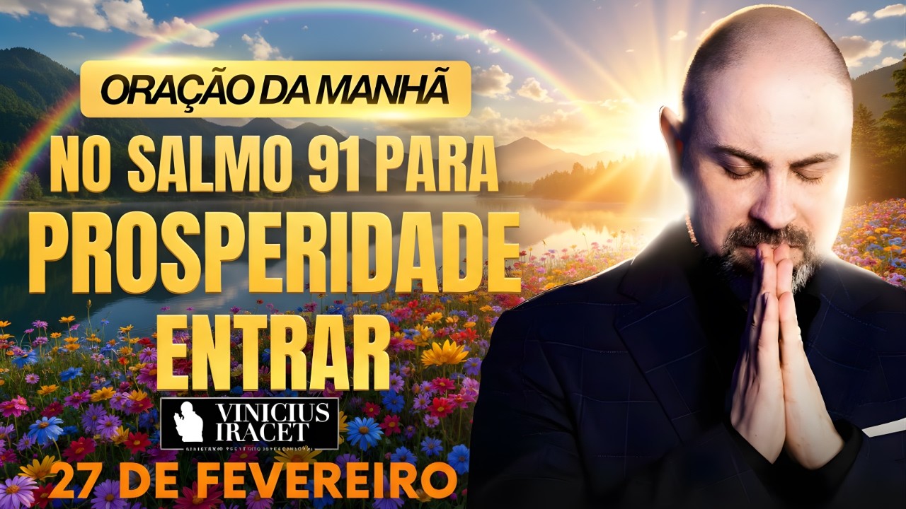 ORAÇÃO DA MANHÃ DE HOJE- 27 DE FEVEREIRO- SALMO 91 PARA PROSPERIDADE ENTRAR PORTAS- Vinicius Iracet;