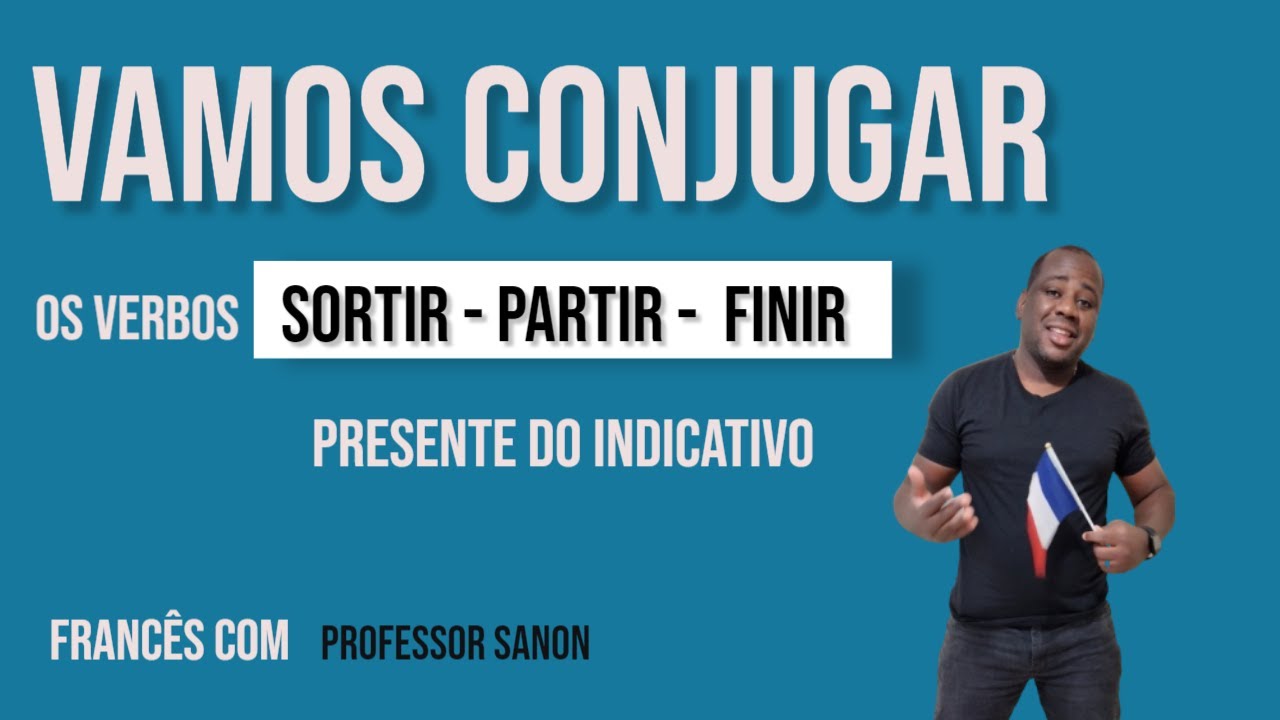 Como conjugar os verbos: SORTIR - PARTIR - FINIR em francês.