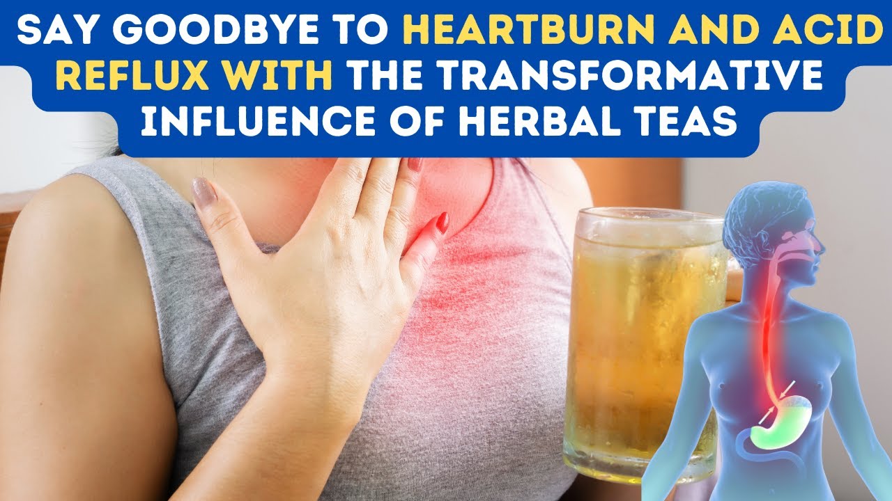 HERB TEAS: Your Secret Weapon Against Heartburn and Acid Reflux