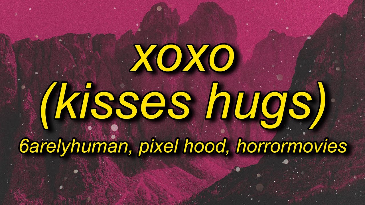 6arelyhuman - XOXO (Kisses Hugs) ft. Horrormovies (Lyrics)