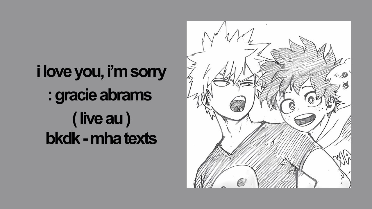 i love you, i'm sorry. &mdash; gracie abrams ( BKDK ANGST? ) MHA TEXTS