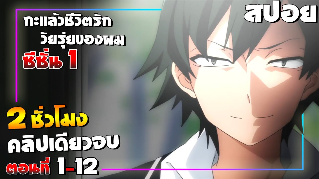 [สปอยอนิเมะ] Yahari - ตอนที่ 1-12 จบ ซีซั่น 1 | กะแล้วชีวิตรักวัยรุ่นของผมมันต้องไม่สดใสเลยสักนิด