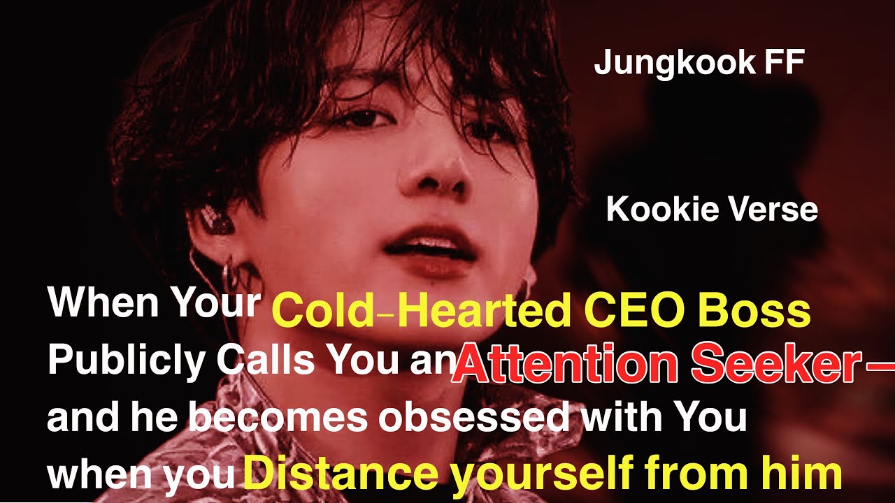 Jungkook FF ~ When Your Cold-Hearted CEO Boss Publicly Calls You an Attention Seeker&mdash;and he