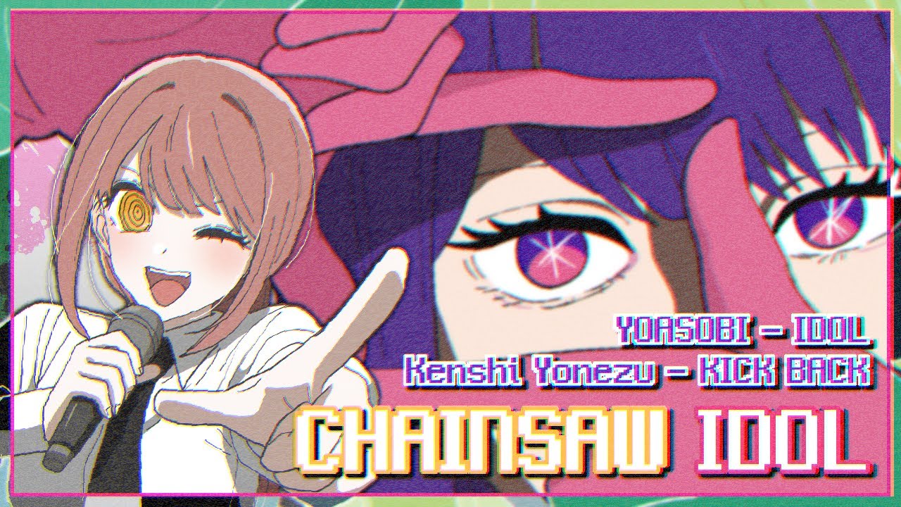 CHAINSAW IDOL (Idol + KICKBACK MASHUP)