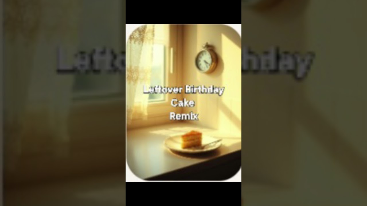Leftover Birthday Cake (remix)
