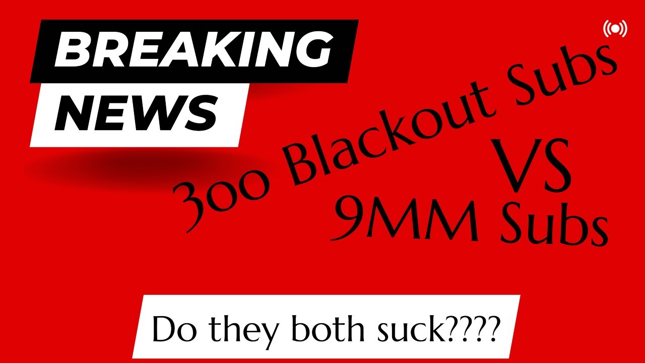 9MM VS 300 Blackout Subs (Do They Both Suck)