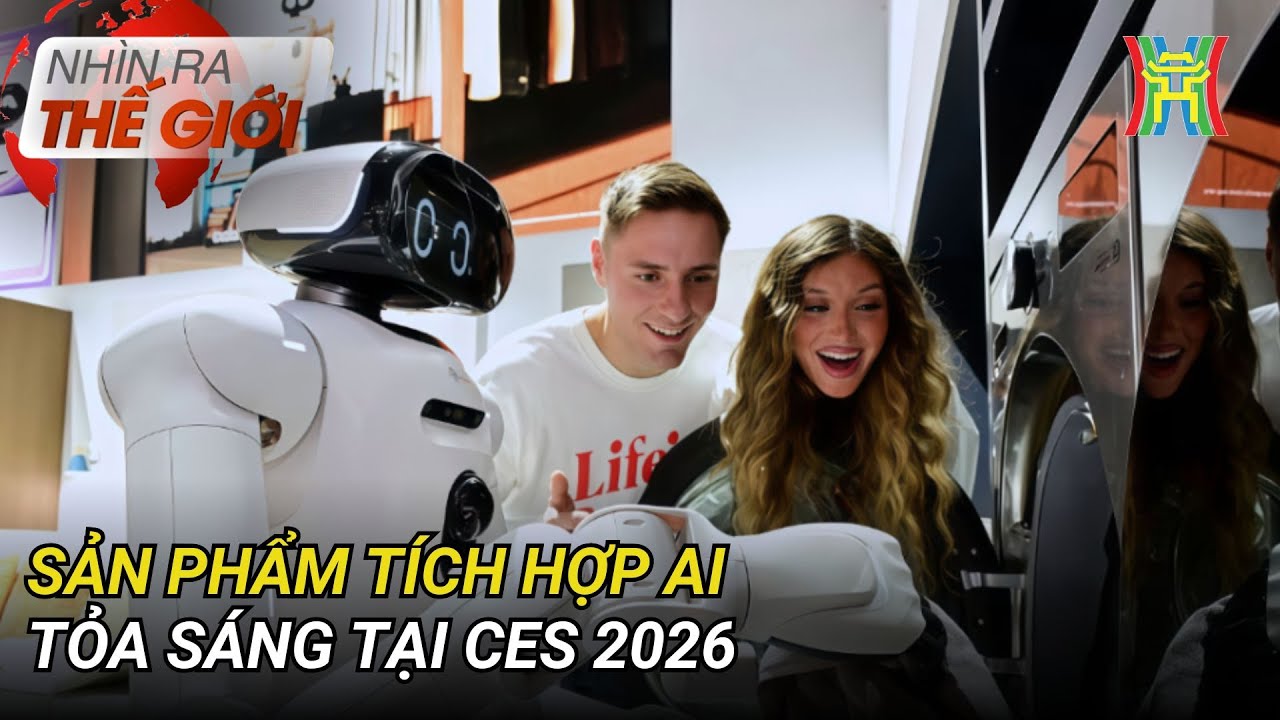 Sản phẩm tích hợp AI tỏa sáng tại CES 2026 | Nhìn ra thế giới