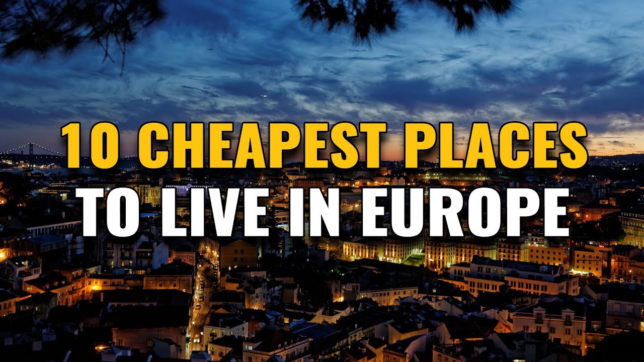 Top 10 Cheapest Places To Live In Europe 2023