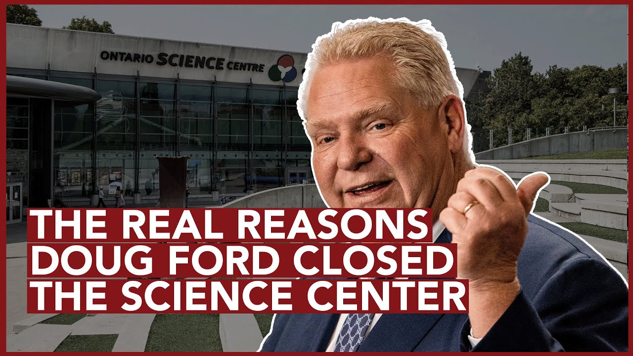 The Real Reasons Doug Ford Closed the Science Center