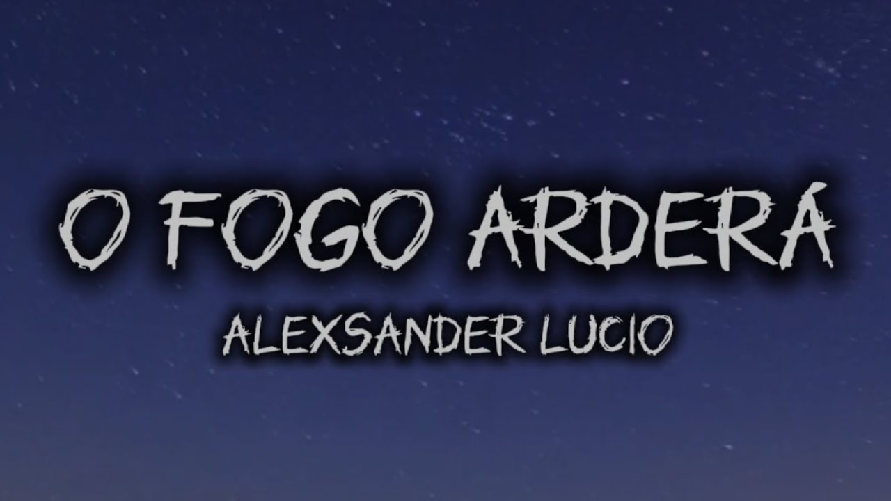 O Fogo Arderá - Alexsander Lucio (Letra)
