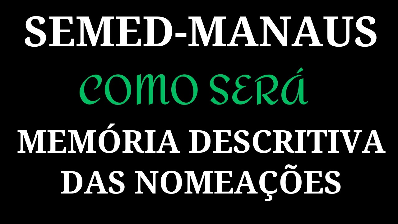 COMO SERÁ A MEMÓRIA DESCRIVA, DAS NOMEAÇÕES SEMED-MANAUS.