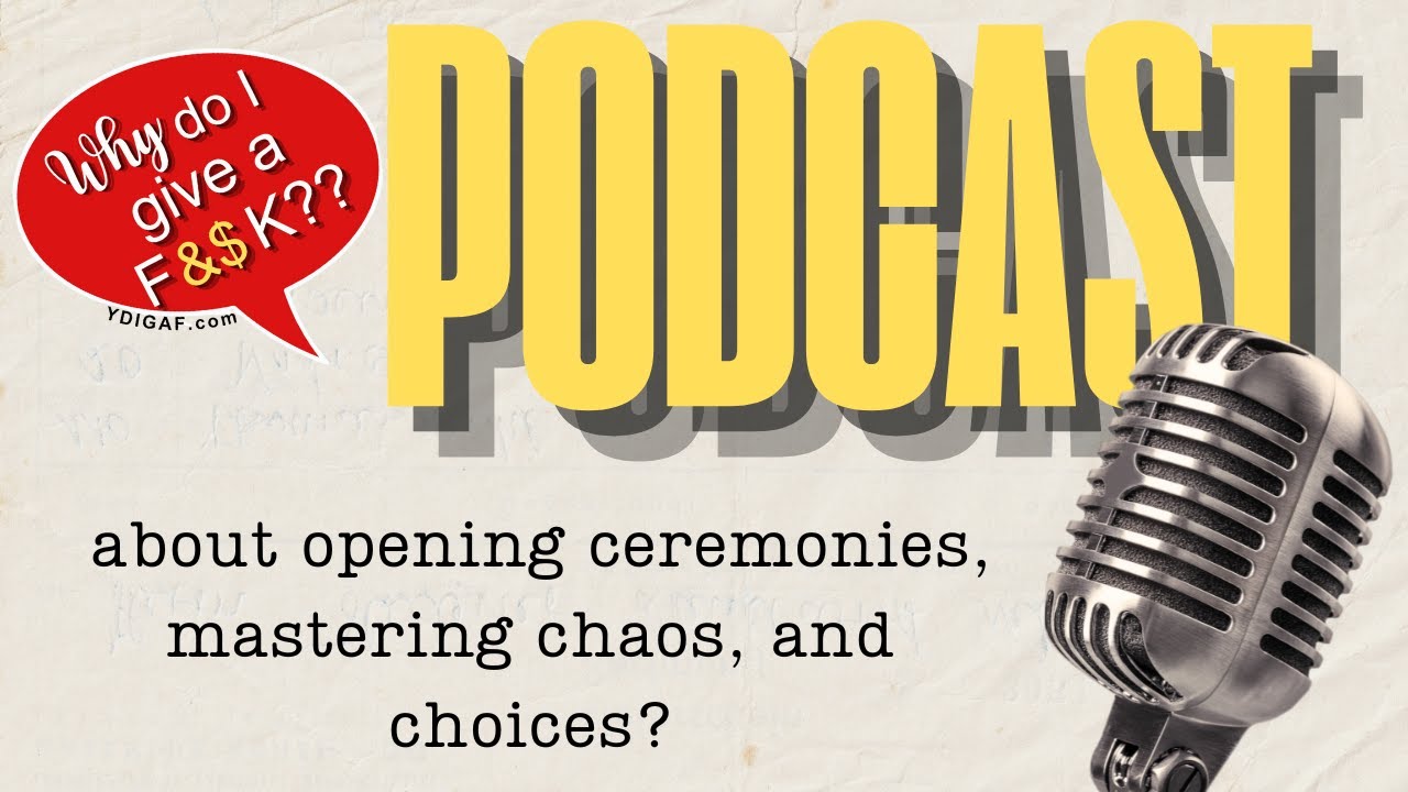 Why Do I Give a F&$k about opening ceremonies, mastering chaos, and choices?