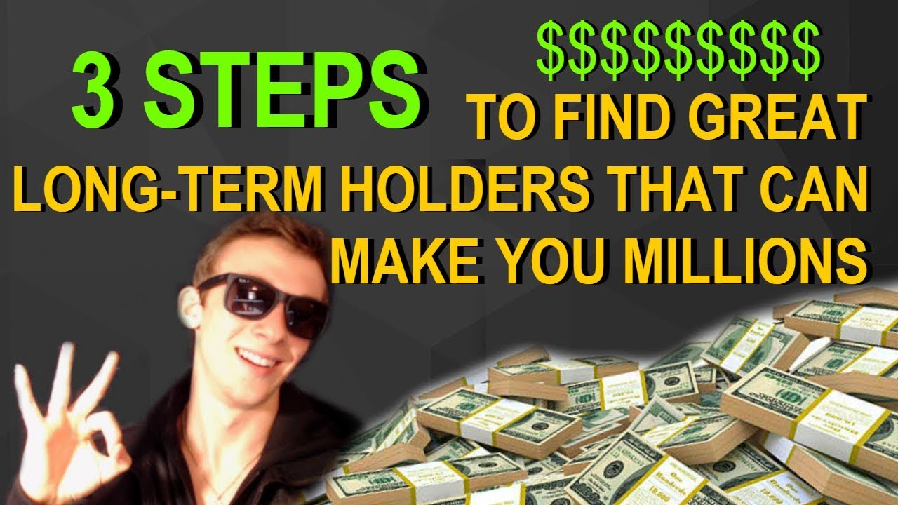 3 Simple Steps to Find  Long-Term Holders that can make you Millions | 2018