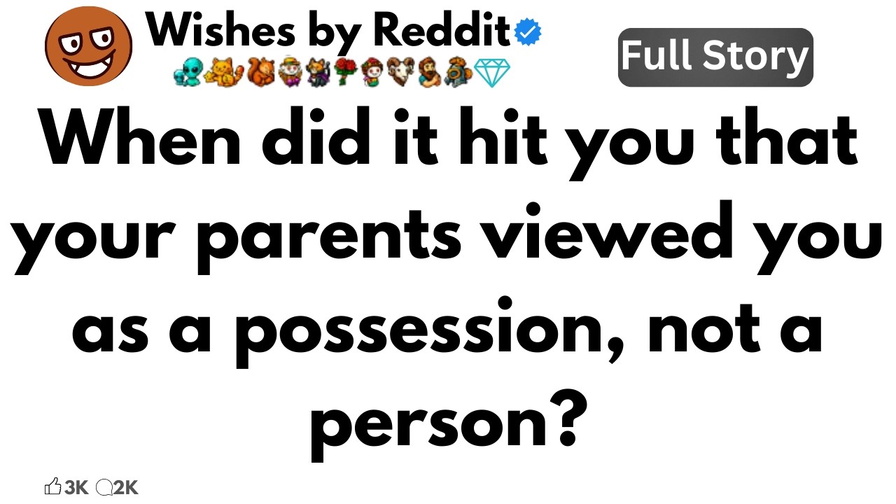 When did it hit you that your parents viewed you as a possession, not