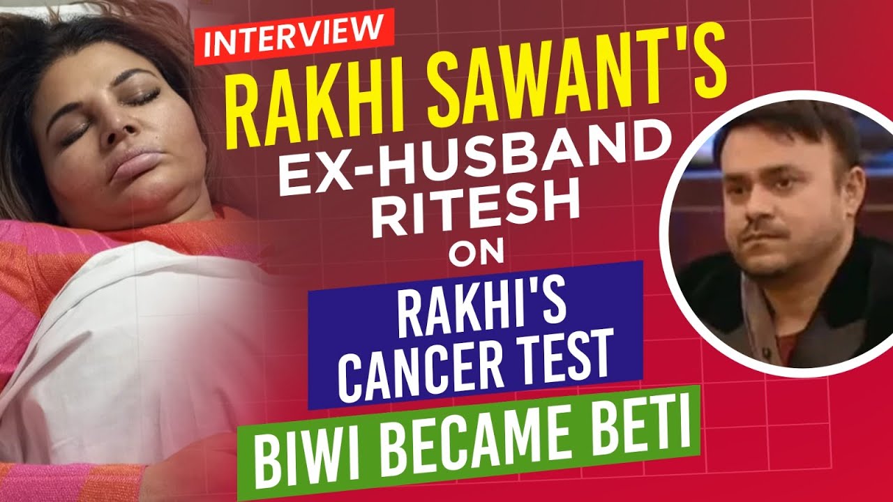 Rakhi Sawant's Ex-Hubby Ritesh's Interview: Does Rakhi Have Cancer? Biwi Became Beti
