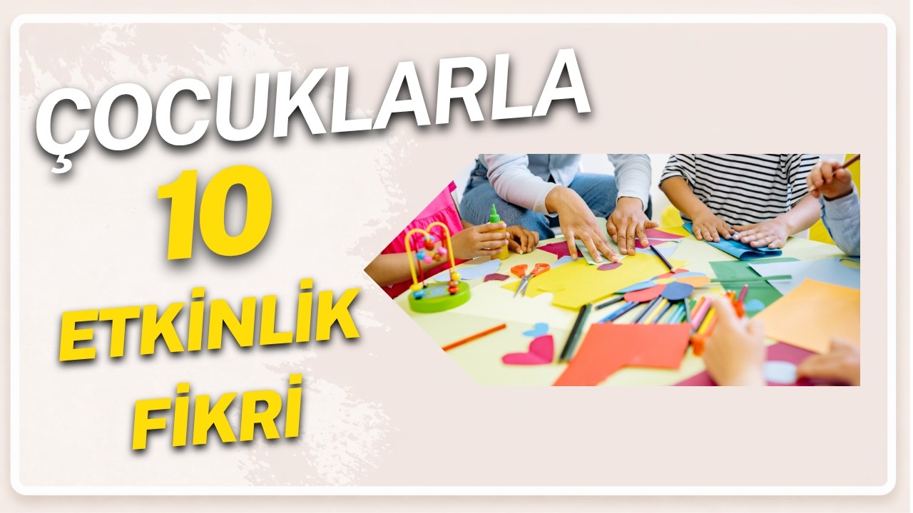 &Ccedil;ocuklarla 10 Etkinlik Fikri |&nbsp;10 Farklı Kendin Yap Etkinliği
