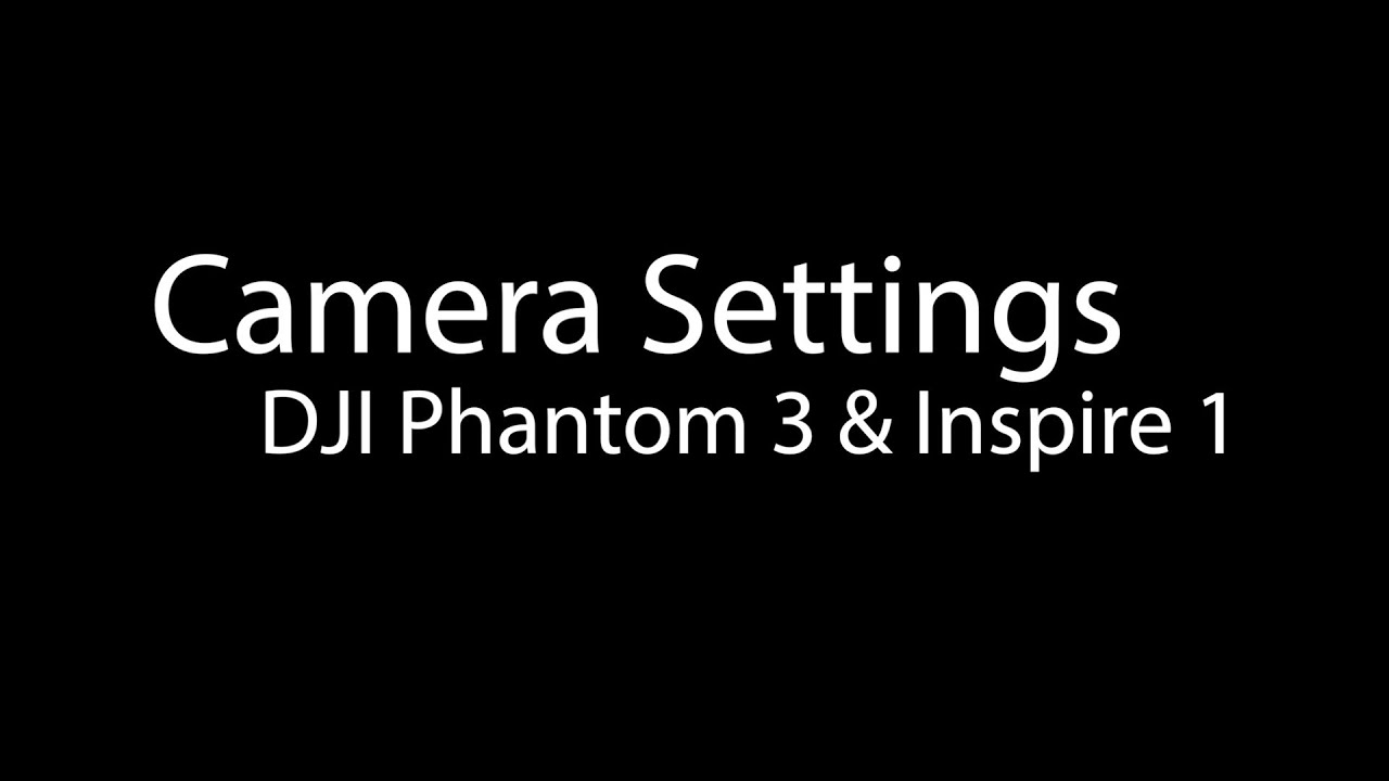 DJI Inspire 1 and Phantom 3 Camera Settings