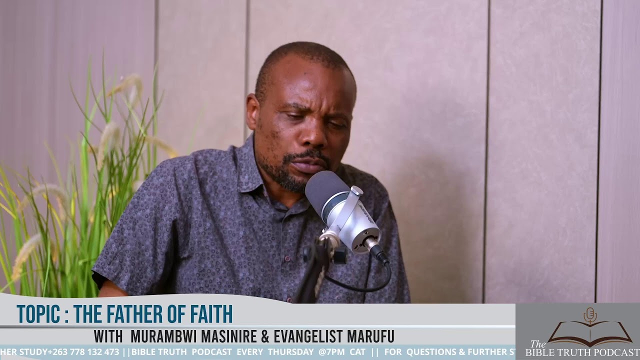 BIBLE TRUTH PODCAST || Topic Father Of Faith  || With Murambwi Masinire & Evangelist Marufu