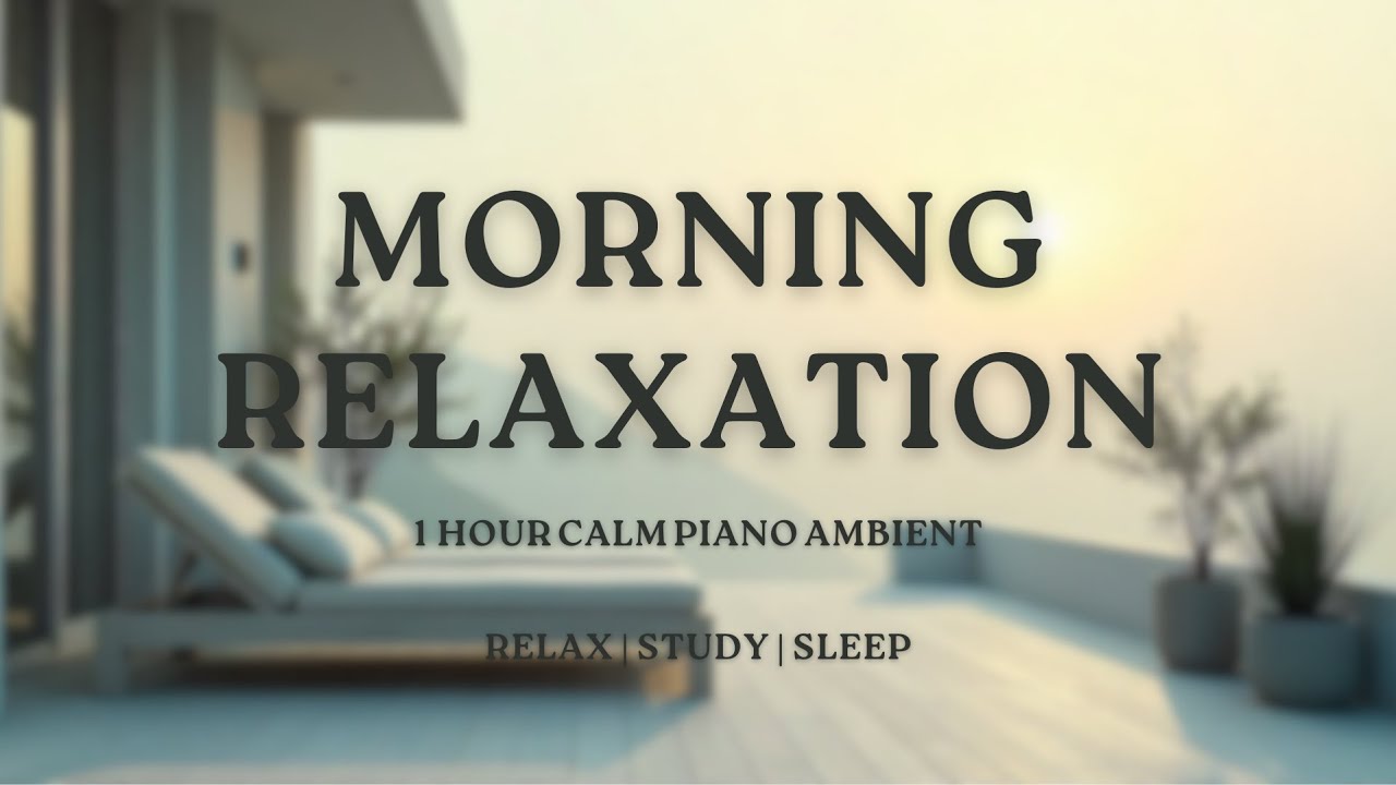 Morning Relaxation | 1 Hour Calm Piano Ambient