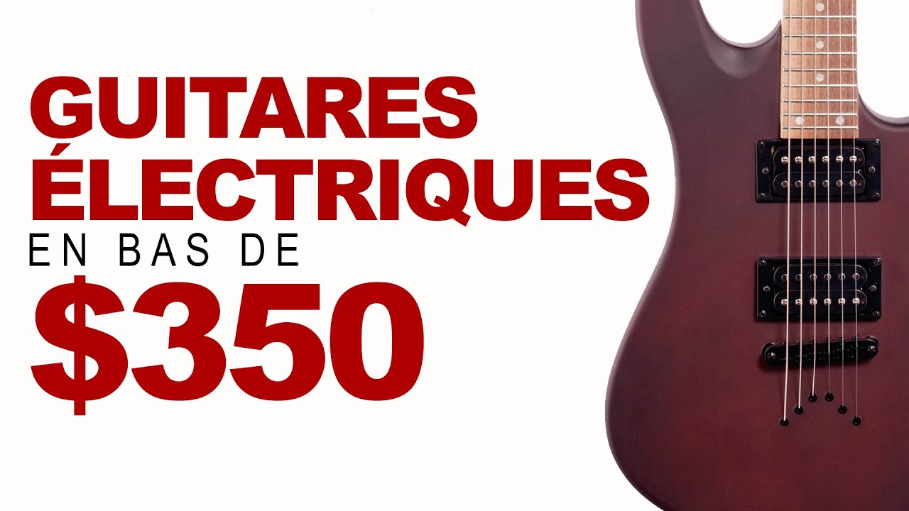 Les meilleures GUITARES ÉLECTRIQUES en bas de $350