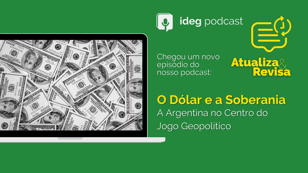 IDEG Podcast - Atualiza e Revisa #17 - O Dólar e a Soberania: A Argentina no Centro do jogo político