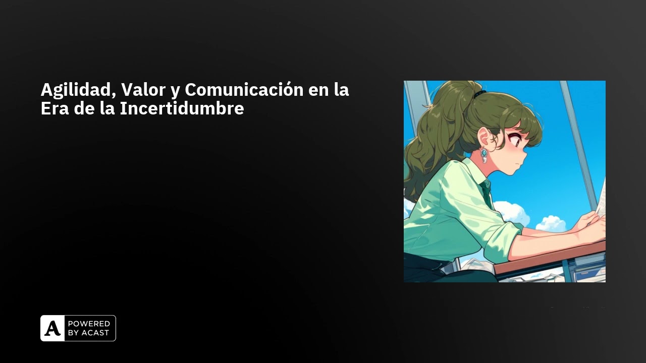 Agilidad, Valor y Comunicación en la Era de la Incertidumbre