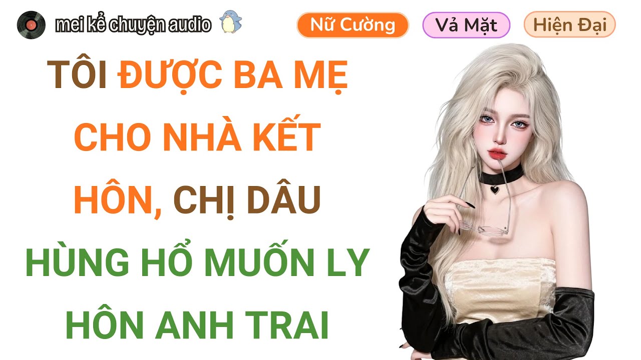 [Truyện Audio Full] TÔI ĐƯỢC BA MẸ CHO NHÀ KẾT HÔN, CHỊ DÂU NHẤT MỰC ĐÒI LY HÔN #audio #truyenhay