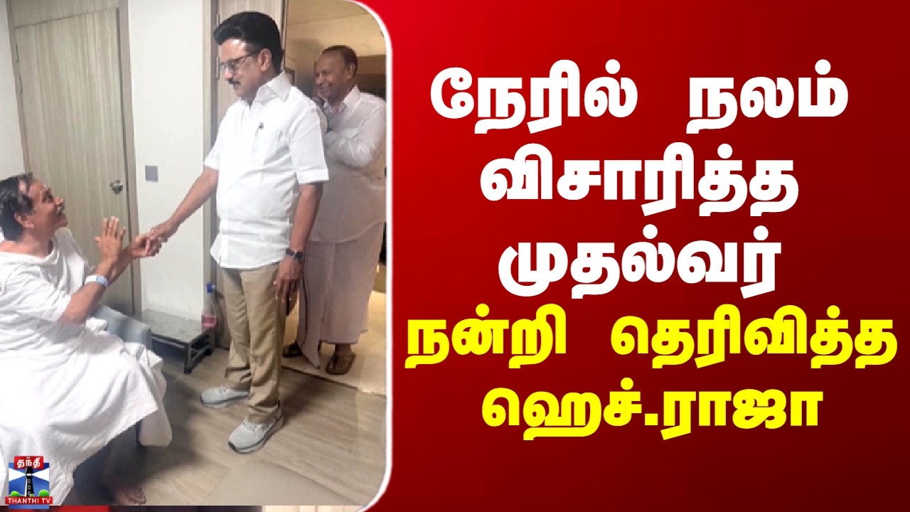 H Raja | cmstalin | நேரில் நலம் விசாரித்த முதல்வர் - நன்றி தெரிவித்த ஹெச்.ராஜா