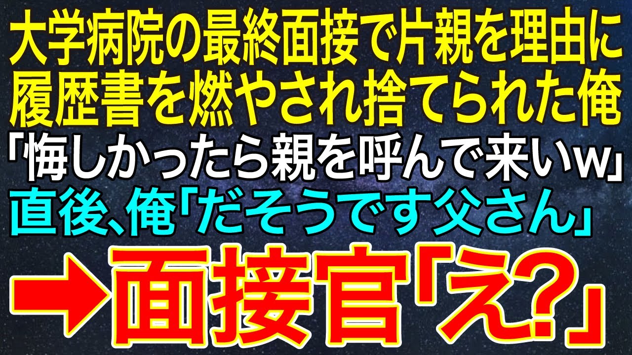 【感動する話】大学病院の最終面接で片親を理由に履歴書を燃やされ捨てられた俺「悔しかったら親を呼んで来いｗ」直後、俺「だそうです父さん」➡面接官「え？」【スカッと・朗読】