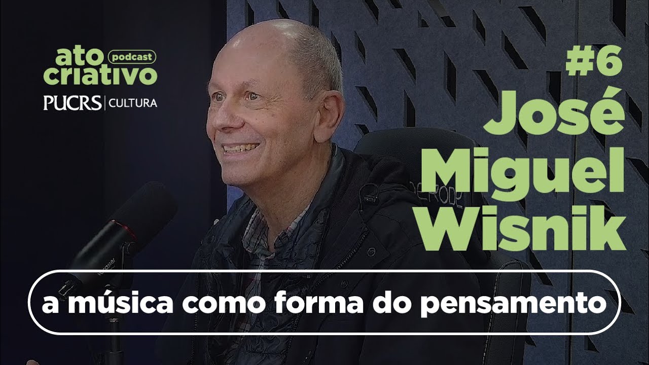 José Miguel Wisnik, a música como forma do pensamento | Ato Criativo Podcast — Episódio 6