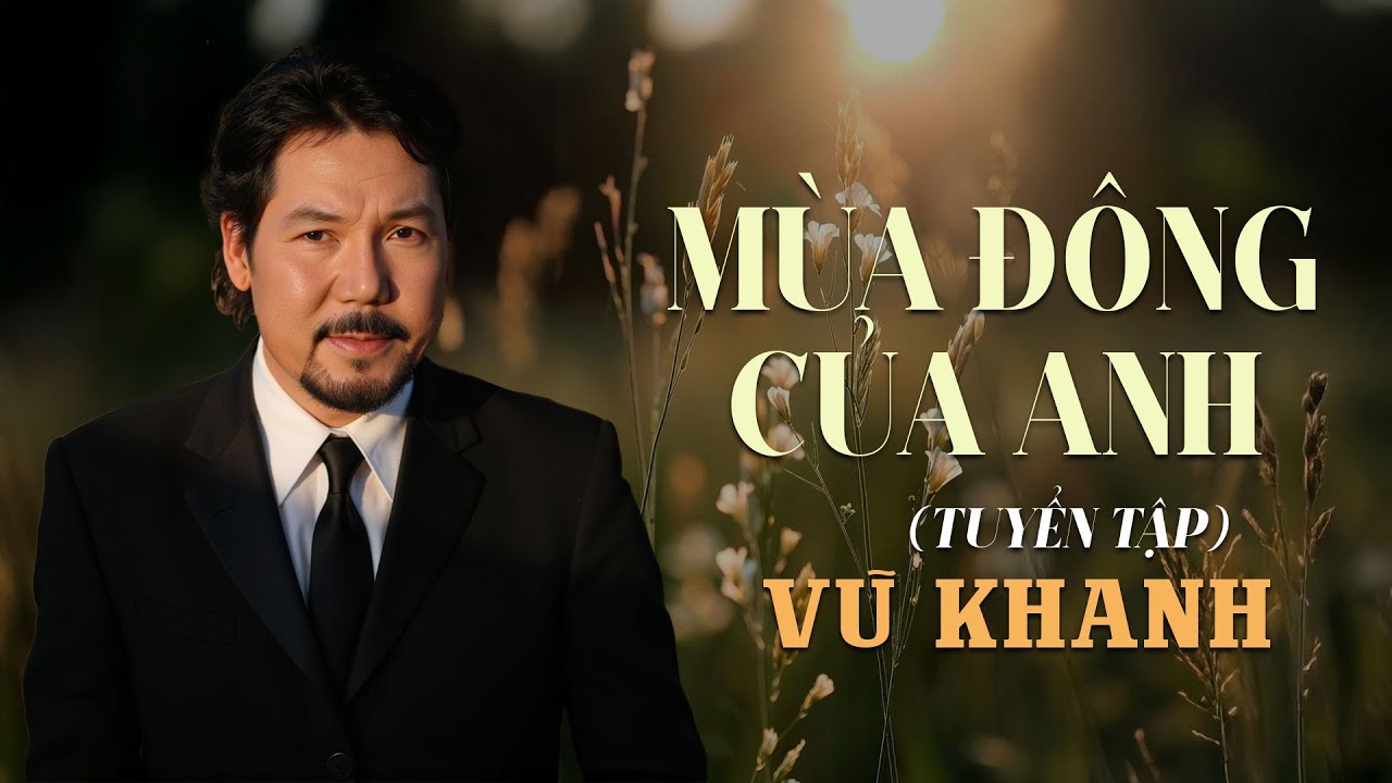 VŨ KHANH - Những B&agrave;i T&igrave;nh Ca Hay Nhất Sự Nghiệp Của Ca Sĩ Vũ Khanh