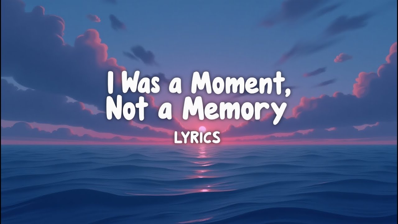 I Was a Moment, Not a Memory ( Lyrics )