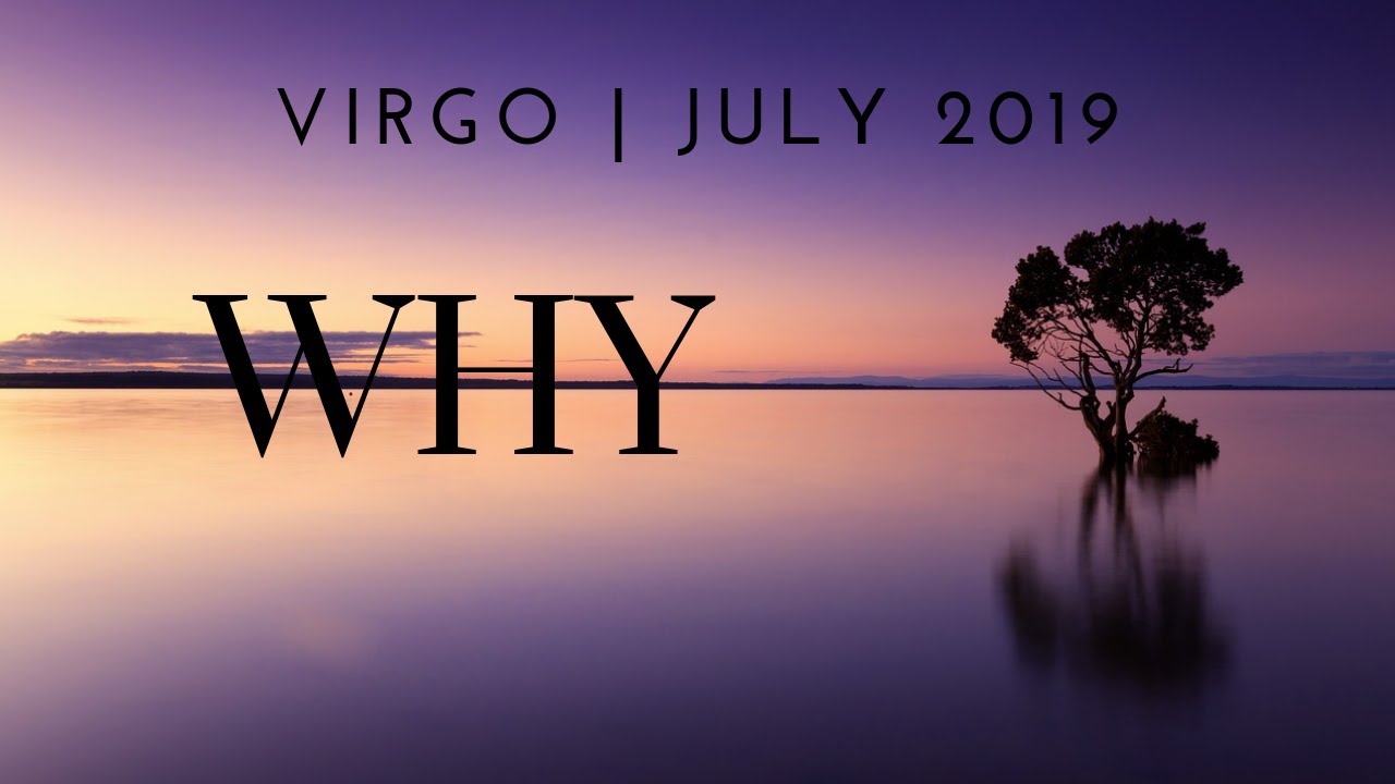 VIRGO: WHY 7/5 - 8/4