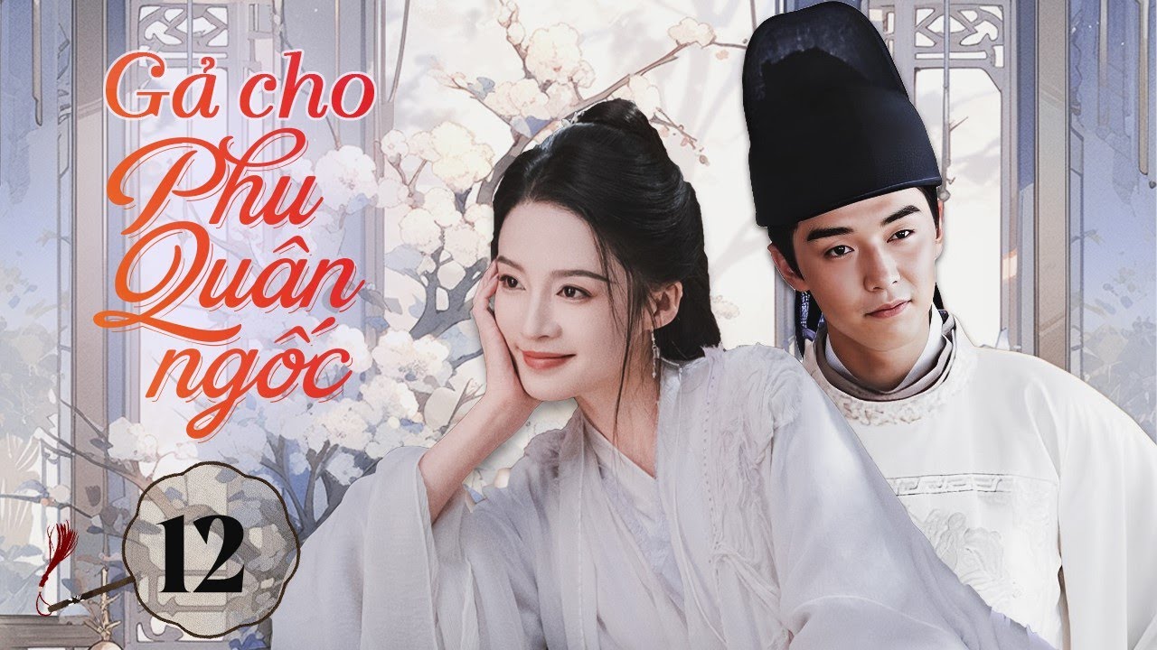 GẢ CHO PHU QUÂN NGỐC - Phần 12│Chuyện Tình Cưới Trước Yêu Nhau│ Phim Cổ Trang Ngôn Tình